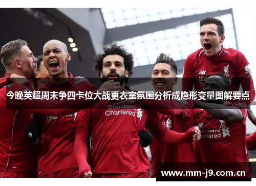今晚英超周末争四卡位大战更衣室氛围分析成隐形变量图解要点 今晚英超周末争四卡位大战更衣室氛围分析成隐形变量图解要点