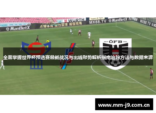 全面掌握世界杯预选赛最新战况与出线形势解析指南追踪方法与数据来源 全面掌握世界杯预选赛最新战况与出线形势解析指南追踪方法与数据来源