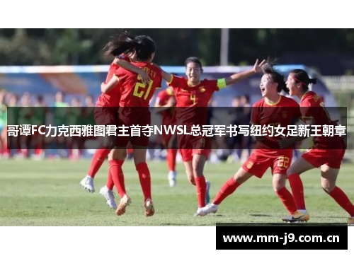 哥谭FC力克西雅图君主首夺NWSL总冠军书写纽约女足新王朝章 哥谭FC力克西雅图君主首夺NWSL总冠军书写纽约女足新王朝章